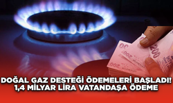 Doğal Gaz Desteği Ödemeleri Başladı! 1,4 Milyar Lira Vatandaşa ödeme