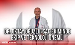 Dr. Oktay Oğuzlu: Saç ekiminde Ekip ve Teknoloji Önemli