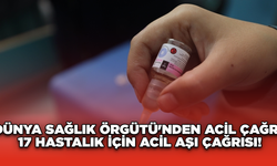 Dünya Sağlık Örgütü'nden Acil Çağrı: 17 Hastalık İçin Acil Aşı Çağrısı!