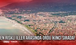 En Riskli İller Arasında Ordu İkinci Sırada!