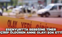 Esenyurt'ta Bebeğine Tiner İçirip Öldüren Anne Olayı Şok Etti