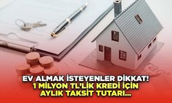 Ev Almak İsteyenler Dikkat! 1 Milyon TL’lik Kredi İçin Aylık Taksit Tutarı...