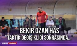 Bekir Ozan Has ''Taktik Değişikliği Sonrasında...''