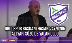 Orduspor Başkanı Hasan Vayni'nin Altyapı Sözü de Yalan Oldu