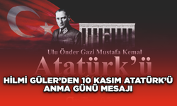 Hilmi Güler’den 10 Kasım Atatürk’ü Anma Günü Mesajı