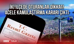 İki ilçede oturanlar dikkat! Acele kamulaştırma kararı çıktı