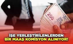 İşe Yerleştirilenlerden Bir Maaş Komisyon Alınıyor!