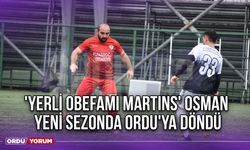 'Yerli Obefami Martins' Osman, Yeni Sezonda Ordu'ya Döndü