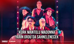 “Kürk Mantolu Madonna” Yarın Ordu’da Sahnelenecek