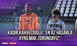 Kadir Kahvecioğlu ''En Az Hasarla Ayrılmak Zorundayız''