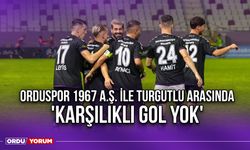 Orduspor 1967 A.Ş. ile Turgutlu Arasında 'Karşılıklı Gol Yok'