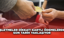 İşletmeler Dikkat! Kartlı Ödemelerde Son Tarih Yaklaşıyor