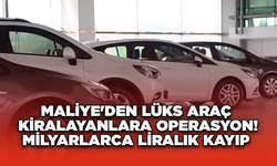 Maliye'den Lüks Araç Kiralayanlara Operasyon! Milyarlarca Liralık Kayıp