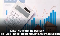 Kredi Notu BB- Ne Demek? BB- ve B+ Kredi Notu arasındaki fark nedir?