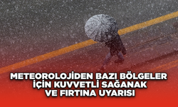 Meteorolojiden bazı bölgeler için kuvvetli sağanak ve fırtına uyarısı