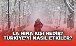 La Nina Kışı Nedir? Türkiye'yi Nasıl Etkiler?