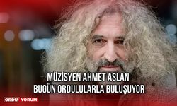 Müzisyen Ahmet Aslan, Bugün Ordulularla Buluşuyor