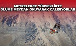 Metrelerce yükseklikte ölüme meydan okuyarak çalışıyorlar