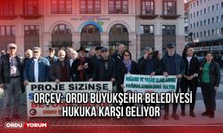 ORÇEV: Ordu Büyükşehir Belediyesi, Hukuka Karşı Geliyor