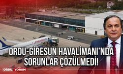 Ordu-Giresun Havalimanı’nda Sorunlar Çözülmedi!