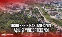 Ordu Şehir Hastanesinin Açılışı Yine Ertelendi