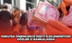 Ordu’da Onbinlerce Kişiyi İlgilendiriyor! Gözler O Bankalarda