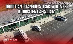 Ordu'dan İstanbul'a Uçakla Gitmek Otobüsten Daha Ucuz