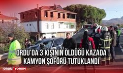 Ordu’da 3 Kişinin Öldüğü Kazada, Kamyon Şoförü Tutuklandı