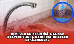 OSKİ’den Su Kesintisi Uyarısı! 11 Gün Boyunca Hangi Mahalleler Etkilenecek?