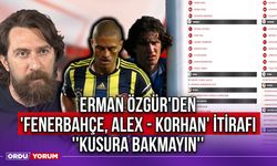 Erman Özgür'den 'Fenerbahçe, Alex - Korhan' İtirafı ''Kusura Bakmayın''