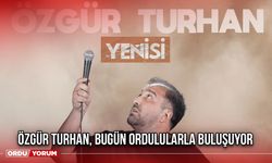 Özgür Turhan, Bugün Ordulularla Buluşuyor