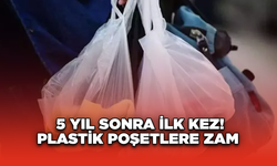 5 Yıl Sonra İlk Kez! Plastik Poşetlere Zam