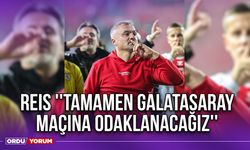 Reis ''Tamamen Galatasaray Maçına Odaklanacağız''