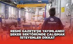 Resmi Gazete'de Yayımlandı! Şeker Sektöründe Çalışmak İsteyenler Dikkat