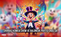 Sihirbaz Komedi Show ve Baloncuk Partisi Ordu’da