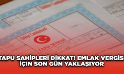 Tapu Sahipleri Dikkat! Emlak Vergisi İçin Son Gün Yaklaşıyor