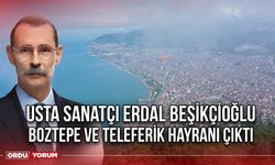 Usta Sanatçı Erdal Beşikçioğlu Boztepe ve Teleferik Hayranı Çıktı