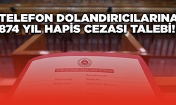 Telefon Dolandırıcılarına 874 Yıl Hapis Cezası Talebi!