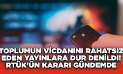 Toplumun Vicdanını Rahatsız Eden Yayınlara Dur Denildi! RTÜK'ün Kararı Gündemde