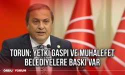 Torun: Yetki Gaspı ve Muhalefet Belediyelere Baskı Var