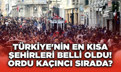 Türkiye'nin En Kısa Şehirleri Belli Oldu! Ordu Kaçıncı Sırada?