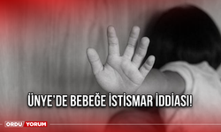 Ünye’de Bebeğe İstismar İddiası!