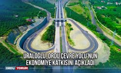 Uraloğlu, Ordu Çevre Yolu'nun Ekonomiye Katkısını Açıkladı