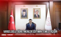 Vargeloğlu: Öğretmenler Eğitimin Temel Taşıdır