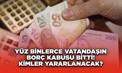 Yüz Binlerce Vatandaşın Borç Kabusu Bitti! Kimler Yararlanacak?