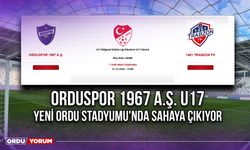 Orduspor 1967 A.Ş. U17, Yeni Ordu Stadyumu'nda Sahaya Çıkıyor