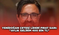 Yenidoğan Çetesi Lideri Fırat Sarı: "Aylık Gelirim 400 Bin TL"