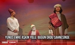 Yunus Emre Aşkın Yolu, Bugün Ordu Sahnesinde