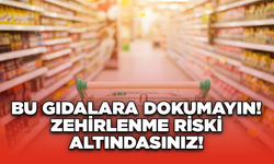 Bu Gıdalara Dokunmayın! Zehirlenme Riski Altındasınız