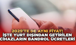 2025'te de Aynı Fiyat! İşte Yurt Dışından Getirilen Cihazların Bandrol Ücretleri